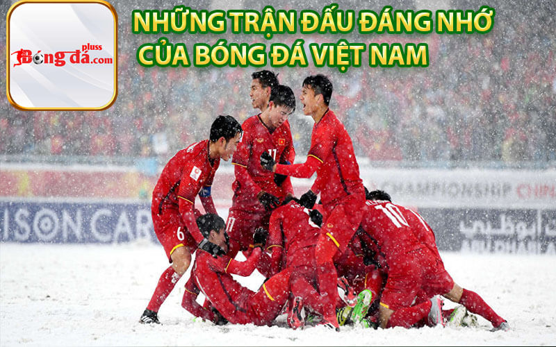 Những trận đấu đáng nhớ của Bóng đá Việt Nam