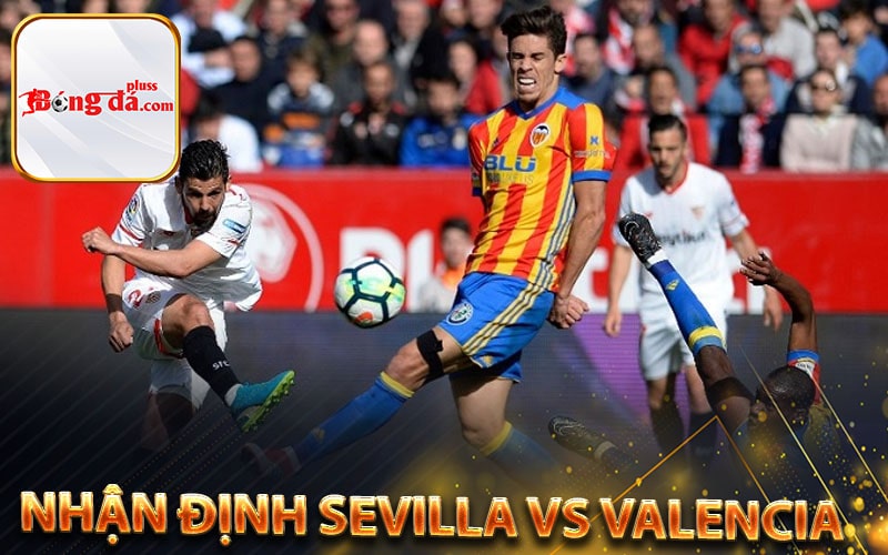 Nhận định Sevilla vs Valencia