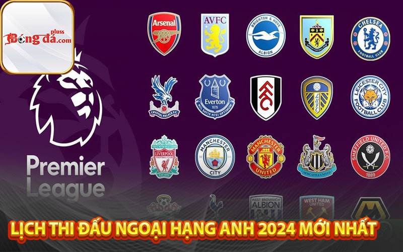 Lịch thi đấu Ngoại hạng Anh 2024 mới nhất