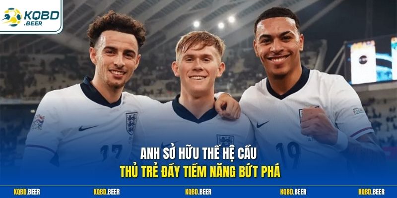 Anh sở hữu thế hệ cầu thủ trẻ đầy tiềm năng bứt phá 