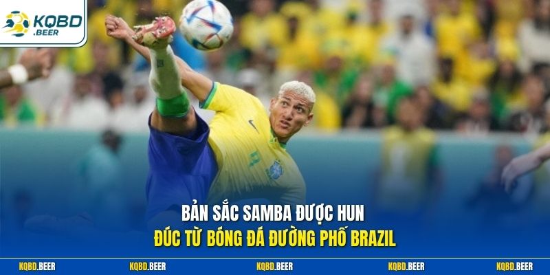Bản sắc Samba được hun đúc từ bóng đá đường phố Brazil 