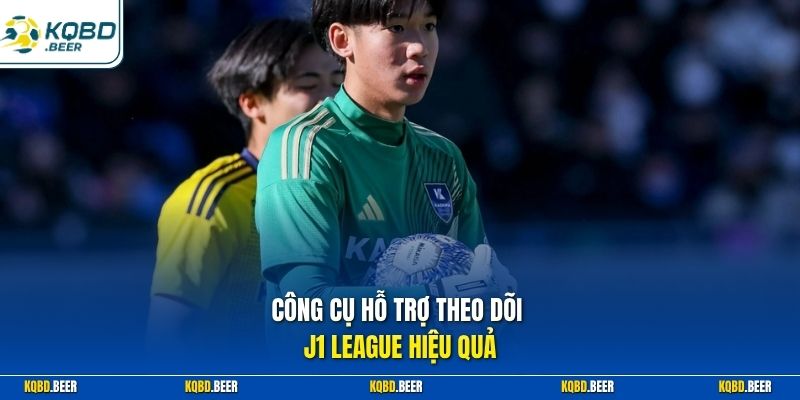 Công cụ hỗ trợ theo dõi J1 League hiệu quả 