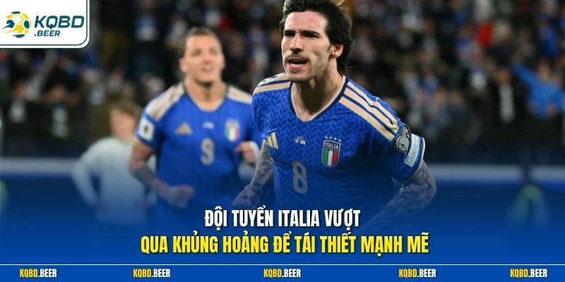Đội tuyển Italia vượt qua khủng hoảng để tái thiết mạnh mẽ 