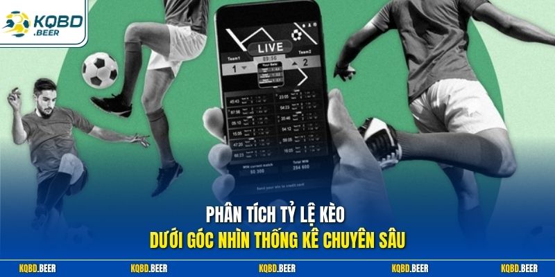 Phân tích tỷ lệ kèo dưới góc nhìn thống kê chuyên sâu 