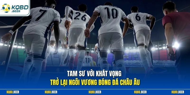Tam Sư với khát vọng trở lại ngôi vương bóng đá châu Âu 