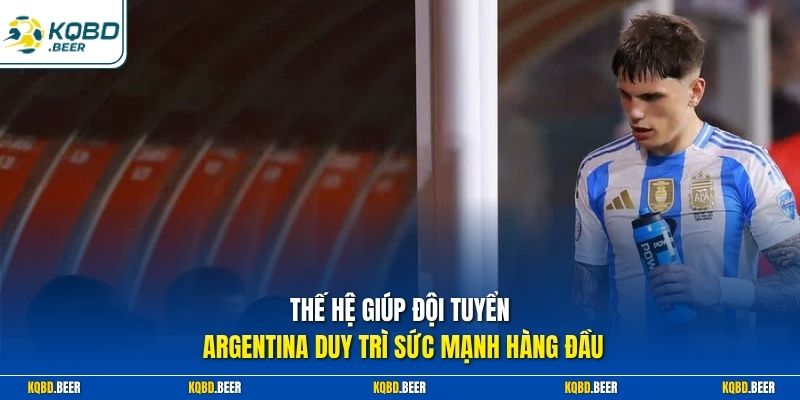 Thế hệ giúp đội tuyển Argentina duy trì sức mạnh hàng đầu 